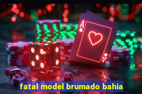 fatal model brumado bahia